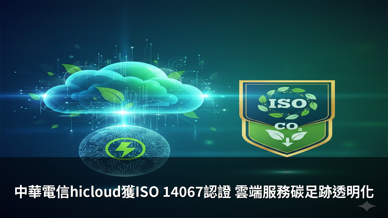 中華電信hicloud獲ISO 14067認證 雲端服務碳足跡透明化
