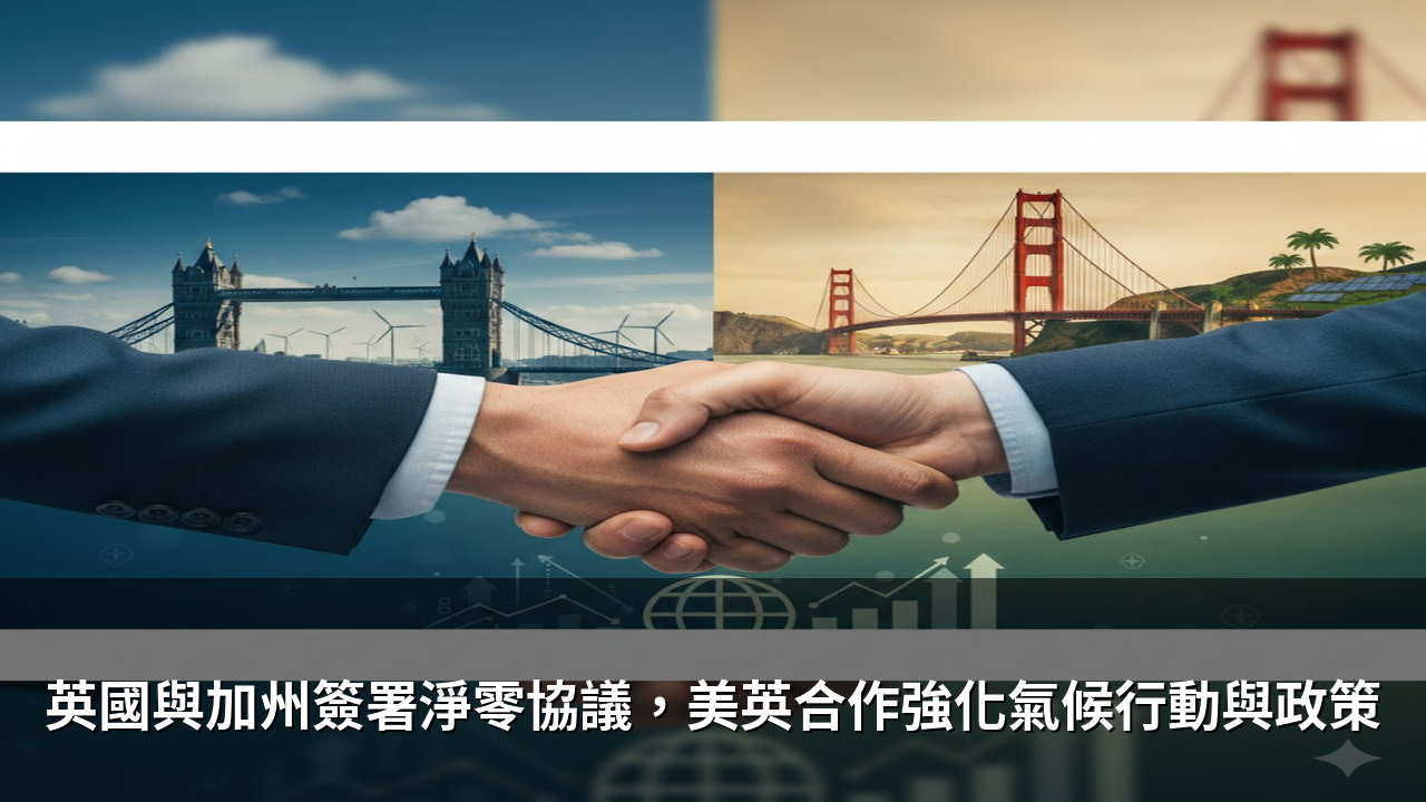 英國與加州簽署淨零協議，美英合作強化氣候行動與政策